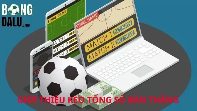 Giới thiệu tổng quan về kèo tổng số bàn thắng